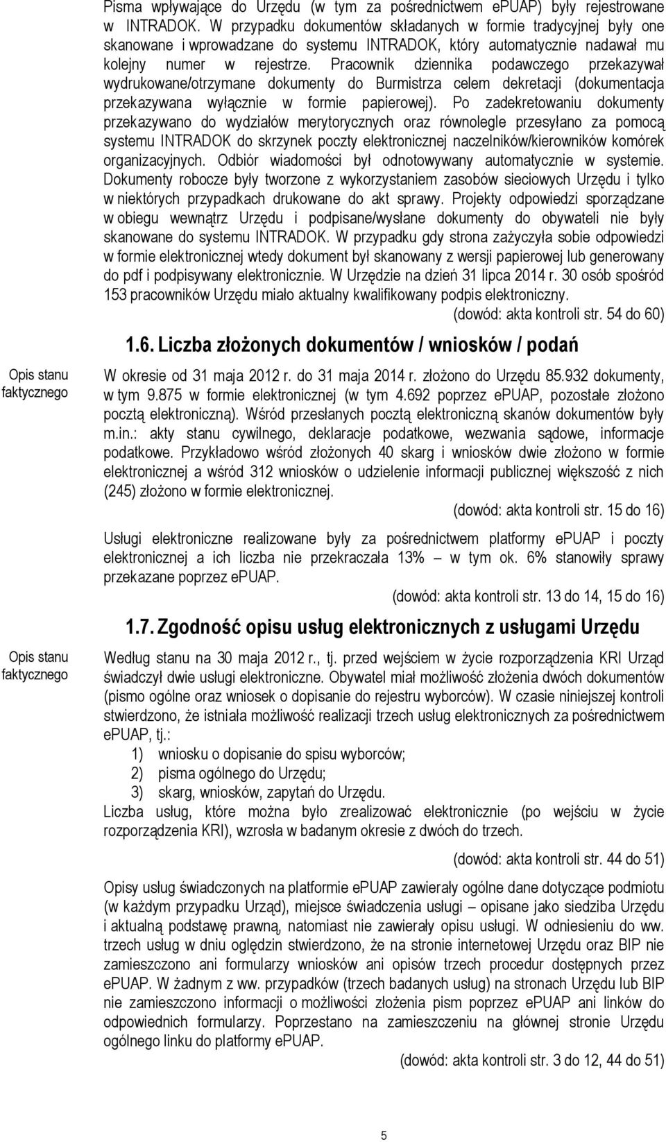 Pracownik dziennika podawczego przekazywał wydrukowane/otrzymane dokumenty do Burmistrza celem dekretacji (dokumentacja przekazywana wyłącznie w formie papierowej).