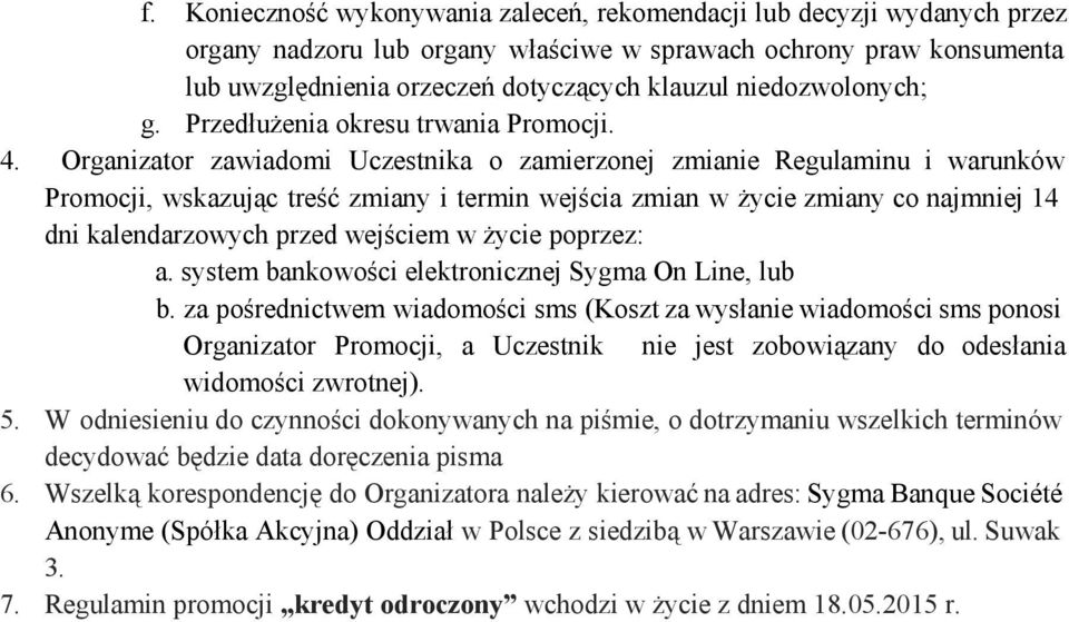 Organizator zawiadomi Uczestnika o zamierzonej zmianie Regulaminu i warunków Promocji, wskazując treść zmiany i termin wejścia zmian w życie zmiany co najmniej 14 dni kalendarzowych przed wejściem w