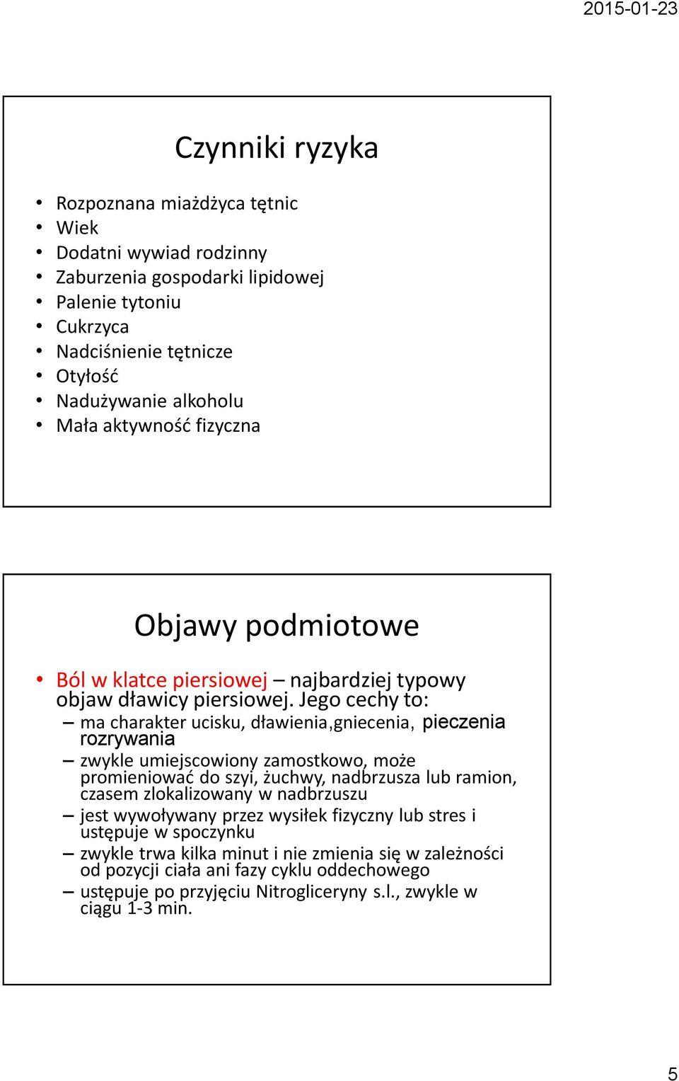 Jego cechy to: ma charakter ucisku, dławienia,gniecenia, pieczenia rozrywania zwykle umiejscowiony zamostkowo, może promieniować do szyi, żuchwy, nadbrzusza lub ramion, czasem