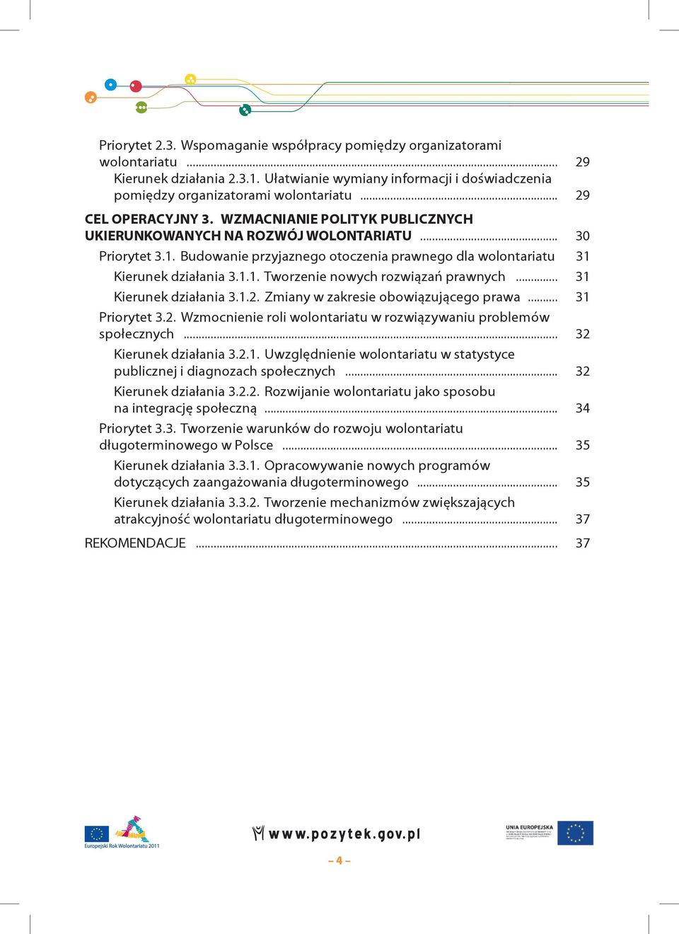 .. 31 Kierunek działania 3.1.2. Zmiany w zakresie obowiązującego prawa... 31 Priorytet 3.2. Wzmocnienie roli wolontariatu w rozwiązywaniu problemów społecznych... 32 Kierunek działania 3.2.1. Uwzględnienie wolontariatu w statystyce publicznej i diagnozach społecznych.