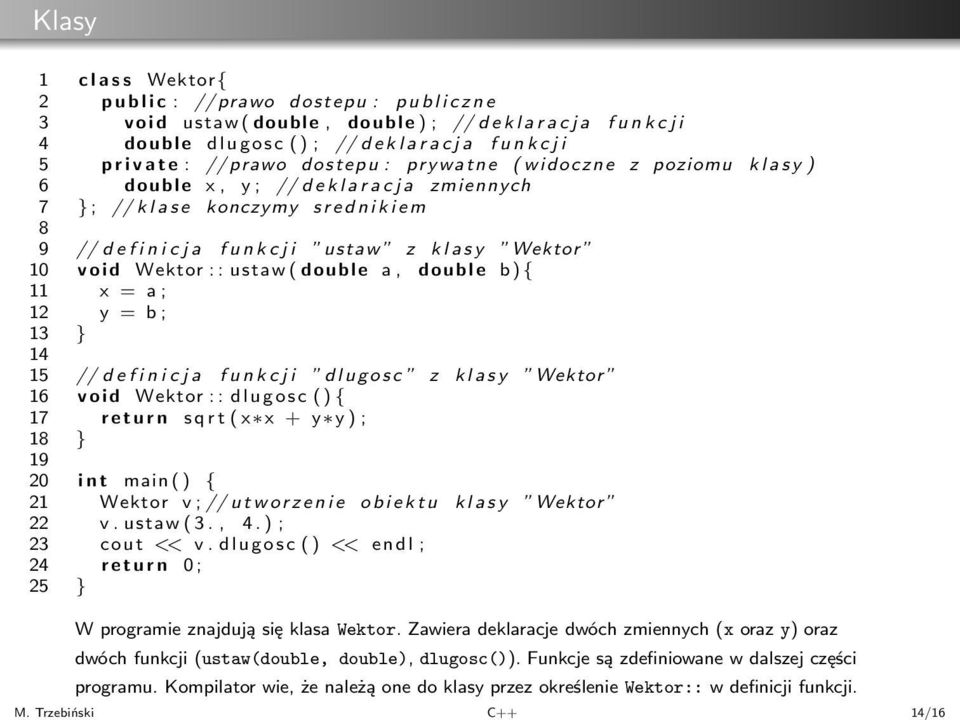 14 15 //definicja funkcji dlugosc z klasy Wektor 16 void Wektor::dlugosc(){ 17 return sqrt(x x + y y); 18 } 19 20 int main() { 21 Wektor v;//utworzenie obiektu klasy Wektor 22 v.ustaw(3., 4.