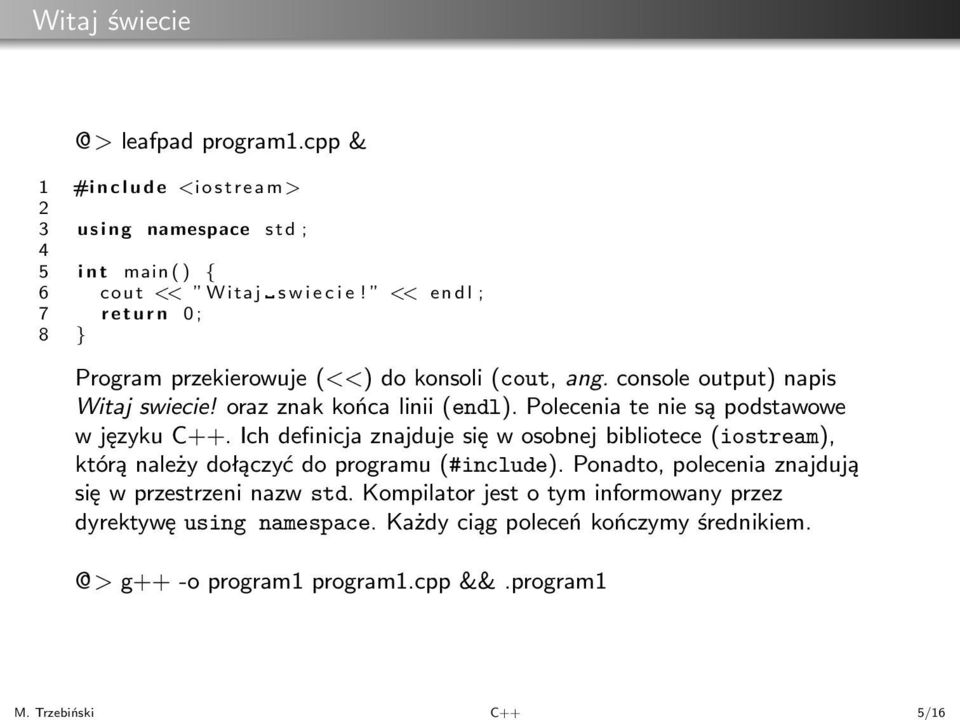 Polecenia te nie są podstawowe w języku C++. Ich definicja znajduje się w osobnej bibliotece(iostream), którą należy dołączyć do programu(#include).