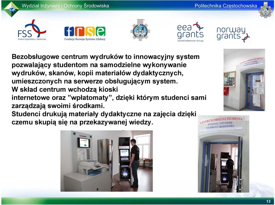 W skład centrum wchodzą kioski internetowe oraz wpłatomaty, dzięki którym studenci sami zarządzają