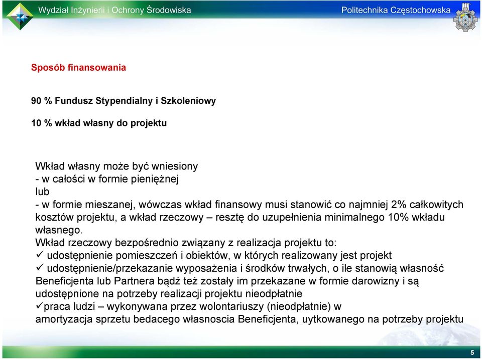 Wkład rzeczowy bezpośrednio związany z realizacja projektu to: udostępnienie pomieszczeń i obiektów, w których realizowany jest projekt udostępnienie/przekazanie wyposażenia i środków trwałych, o ile