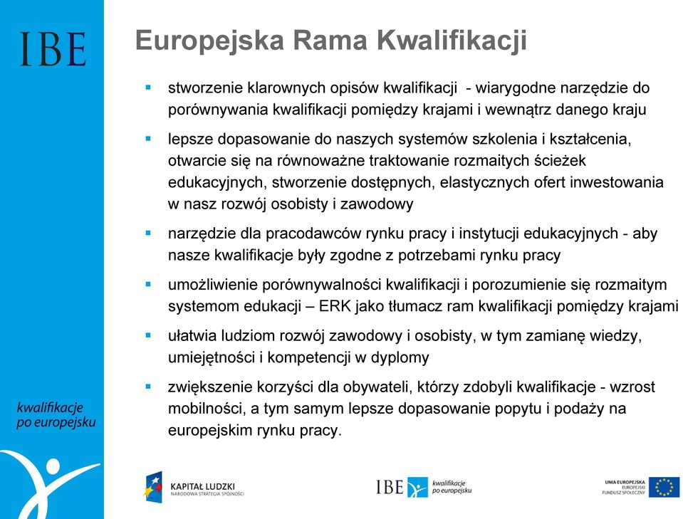 narzędzie dla pracodawców rynku pracy i instytucji edukacyjnych - aby nasze kwalifikacje były zgodne z potrzebami rynku pracy umożliwienie porównywalności kwalifikacji i porozumienie się rozmaitym