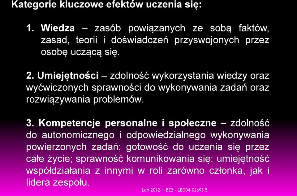 Umiejętności zdolność wykorzystania wiedzy oraz wyćwiczonych sprawności do wykonywania zadań oraz rozwiązywania problemów. 3.