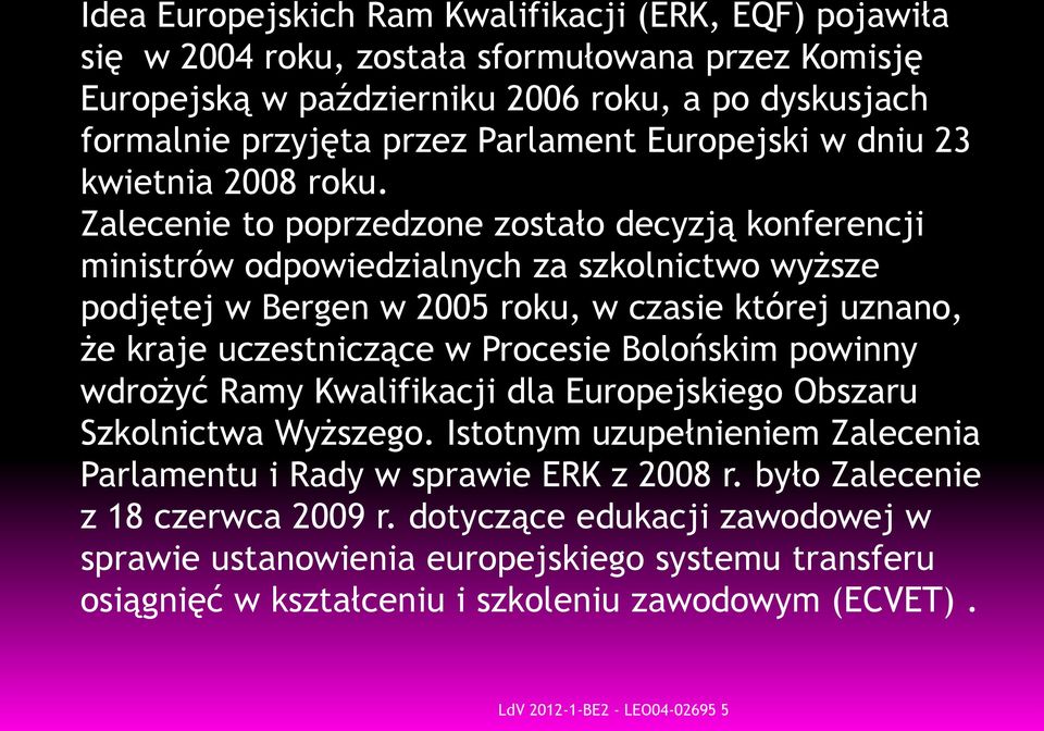 Zalecenie to poprzedzone zostało decyzją konferencji ministrów odpowiedzialnych za szkolnictwo wyższe podjętej w Bergen w 2005 roku, w czasie której uznano, że kraje uczestniczące w Procesie