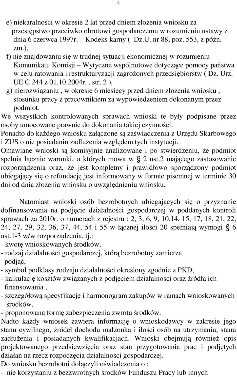 ), f) nie znajdowaniu się w trudnej sytuacji ekonomicznej w rozumieniu Komunikatu Komisji Wytyczne wspólnotowe dotyczące pomocy państwa w celu ratowania i restrukturyzacji zagroŝonych przedsiębiorstw