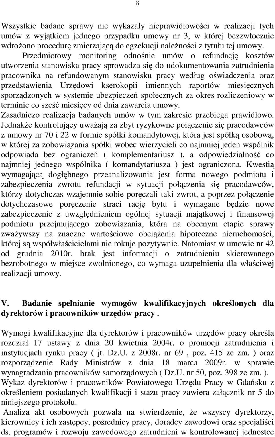 Przedmiotowy monitoring odnośnie umów o refundację kosztów utworzenia stanowiska pracy sprowadza się do udokumentowania zatrudnienia pracownika na refundowanym stanowisku pracy według oświadczenia