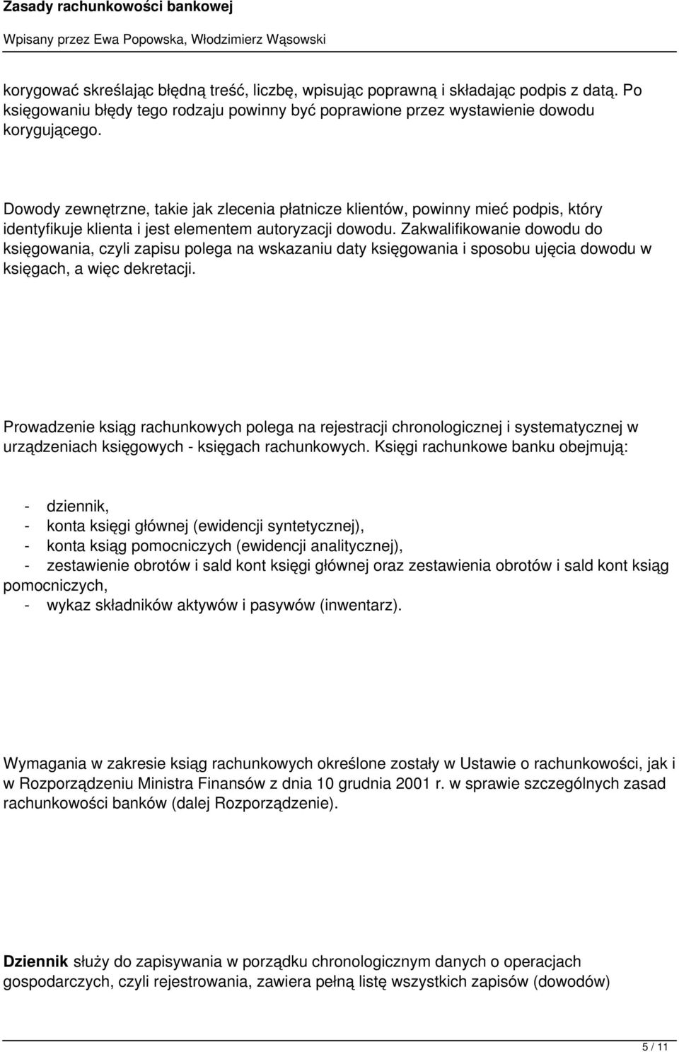 Zakwalifikowanie dowodu do księgowania, czyli zapisu polega na wskazaniu daty księgowania i sposobu ujęcia dowodu w księgach, a więc dekretacji.