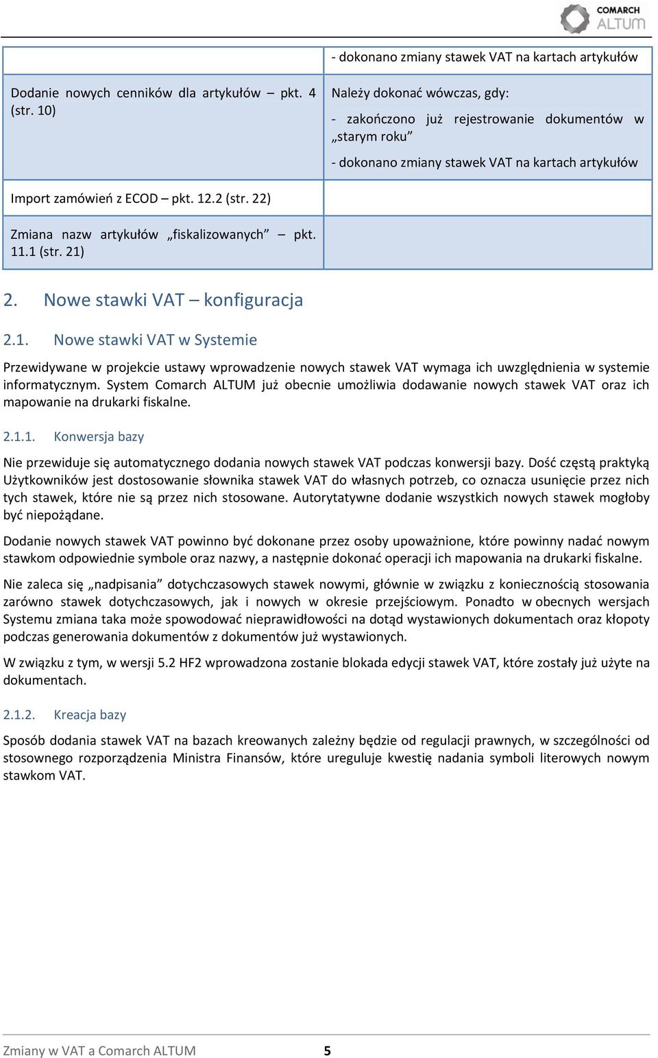 22) Zmiana nazw artykułów fiskalizowanych pkt. 11.1 (str. 21) 2. Nowe stawki VAT konfiguracja 2.1. Nowe stawki VAT w Systemie Przewidywane w projekcie ustawy wprowadzenie nowych stawek VAT wymaga ich uwzględnienia w systemie informatycznym.