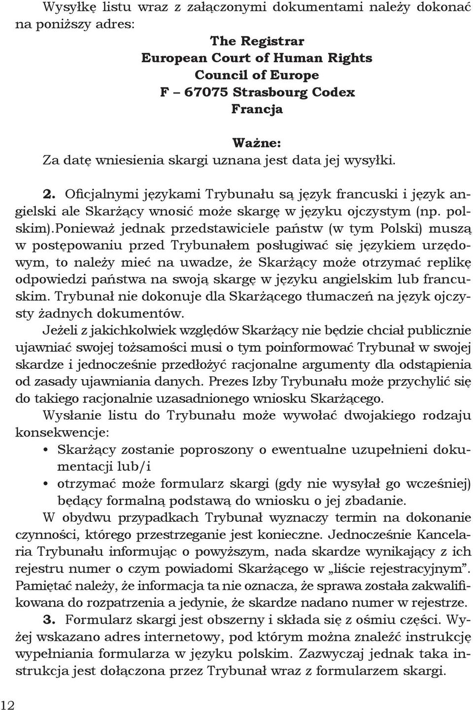 ponieważ jednak przedstawiciele państw (w tym Polski) muszą w postępowaniu przed Trybunałem posługiwać się językiem urzędowym, to należy mieć na uwadze, że Skarżący może otrzymać replikę odpowiedzi