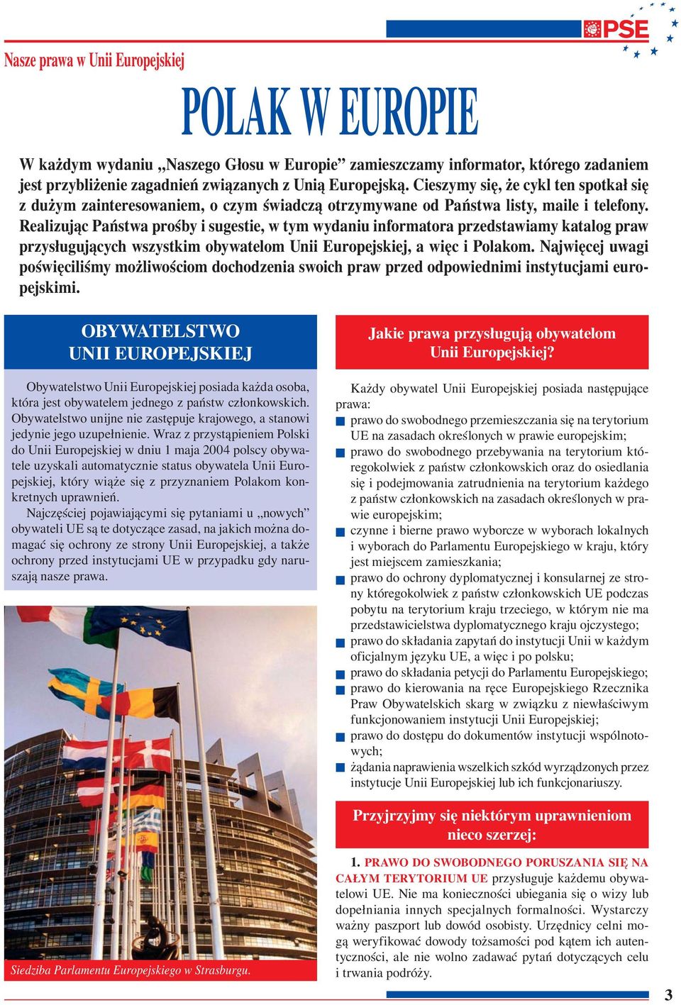 Realizując Państwa prośby i sugestie, w tym wydaniu informatora przedstawiamy katalog praw przysługujących wszystkim obywatelom Unii Europejskiej, a więc i Polakom.