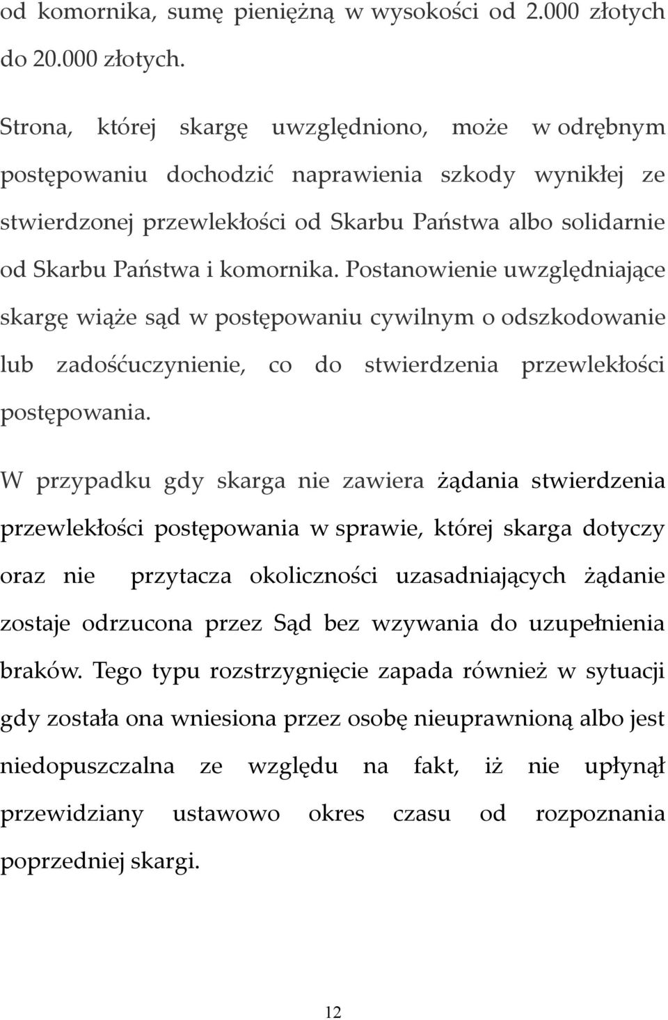 Strona, której skargę uwzględniono, może w odrębnym postępowaniu dochodzić naprawienia szkody wynikłej ze stwierdzonej przewlekłości od Skarbu Państwa albo solidarnie od Skarbu Państwa i komornika.