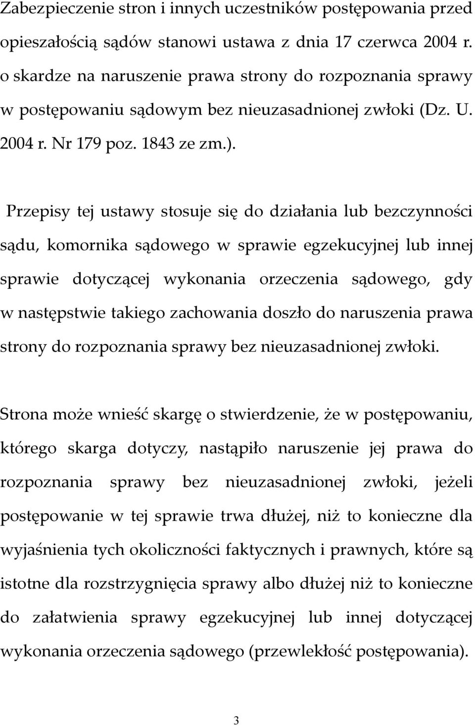 Przepisy tej ustawy stosuje się do działania lub bezczynności sądu, komornika sądowego w sprawie egzekucyjnej lub innej sprawie dotyczącej wykonania orzeczenia sądowego, gdy w następstwie takiego