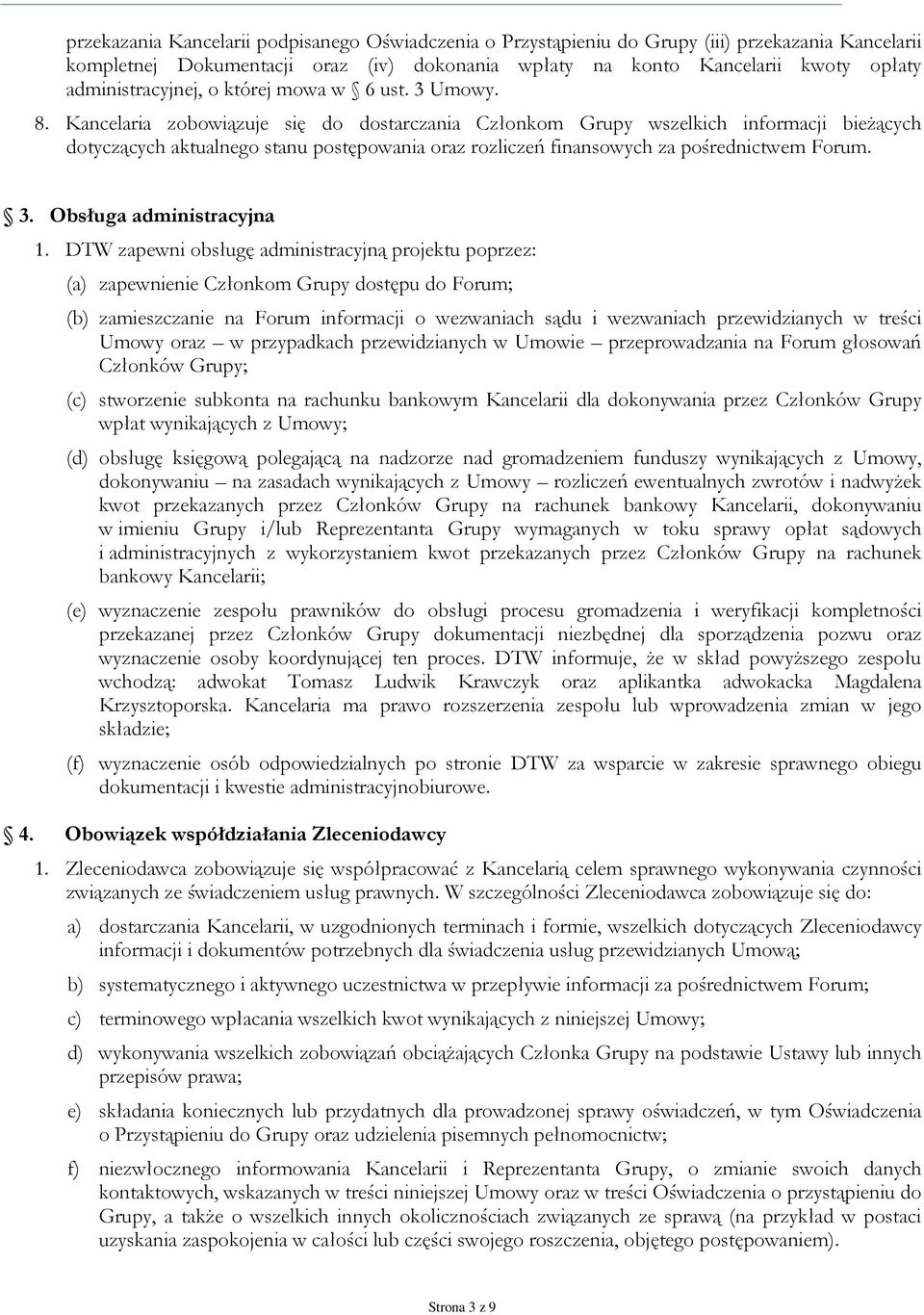 Kancelaria zobowiązuje się do dostarczania Członkom Grupy wszelkich informacji bieżących dotyczących aktualnego stanu postępowania oraz rozliczeń finansowych za pośrednictwem Forum. 3.
