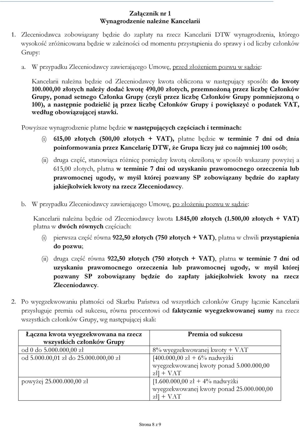 W przypadku Zleceniodawcy zawierającego Umowę, przed złożeniem pozwu w sądzie: Kancelarii należna będzie od Zleceniodawcy kwota obliczona w następujący sposób: do kwoty 100.