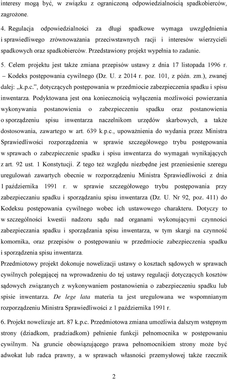 Przedstawiony projekt wypełnia to zadanie. 5. Celem projektu jest także zmiana przepisów ustawy z dnia 17 listopada 1996 r. Kodeks postępowania cywilnego (Dz. U. z 2014 r. poz. 101, z późn. zm.), zwanej dalej:,,k.