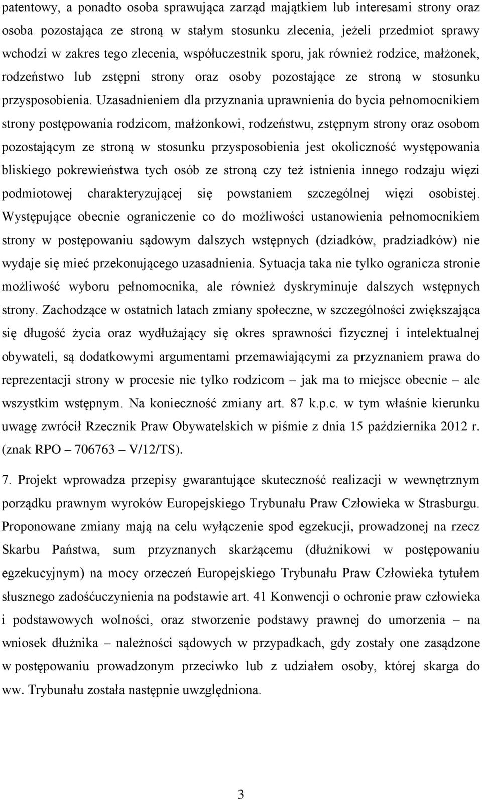 Uzasadnieniem dla przyznania uprawnienia do bycia pełnomocnikiem strony postępowania rodzicom, małżonkowi, rodzeństwu, zstępnym strony oraz osobom pozostającym ze stroną w stosunku przysposobienia