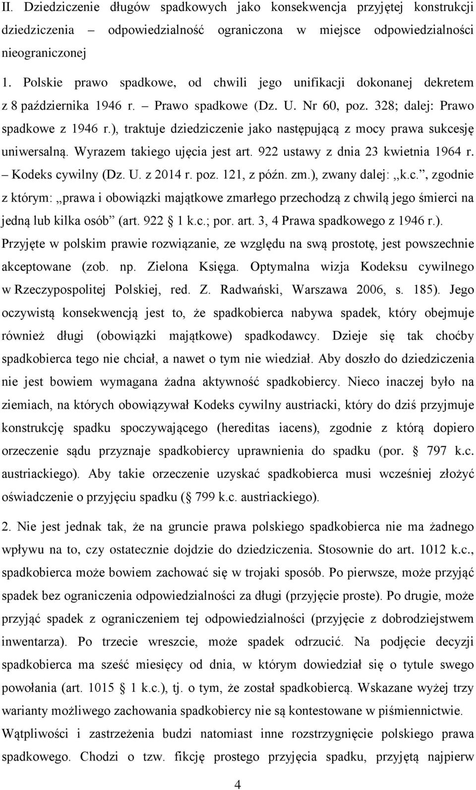 ), traktuje dziedziczenie jako następującą z mocy prawa sukcesję uniwersalną. Wyrazem takiego ujęcia jest art. 922 ustawy z dnia 23 kwietnia 1964 r. Kodeks cywilny (Dz. U. z 2014 r. poz. 121, z późn.