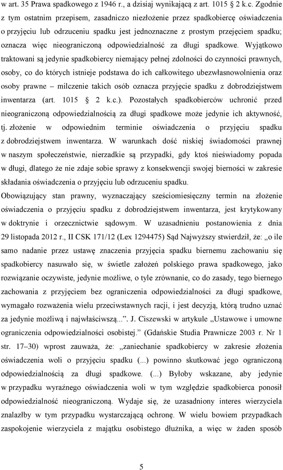 Zgodnie z tym ostatnim przepisem, zasadniczo niezłożenie przez spadkobiercę oświadczenia o przyjęciu lub odrzuceniu spadku jest jednoznaczne z prostym przejęciem spadku; oznacza więc nieograniczoną