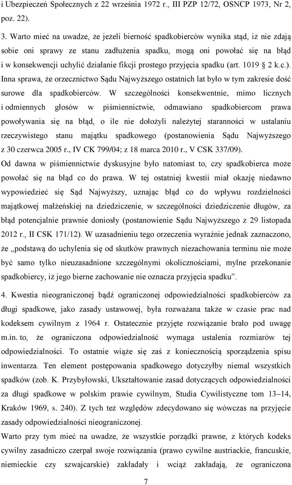 prostego przyjęcia spadku (art. 1019 2 k.c.). Inna sprawa, że orzecznictwo Sądu Najwyższego ostatnich lat było w tym zakresie dość surowe dla spadkobierców.