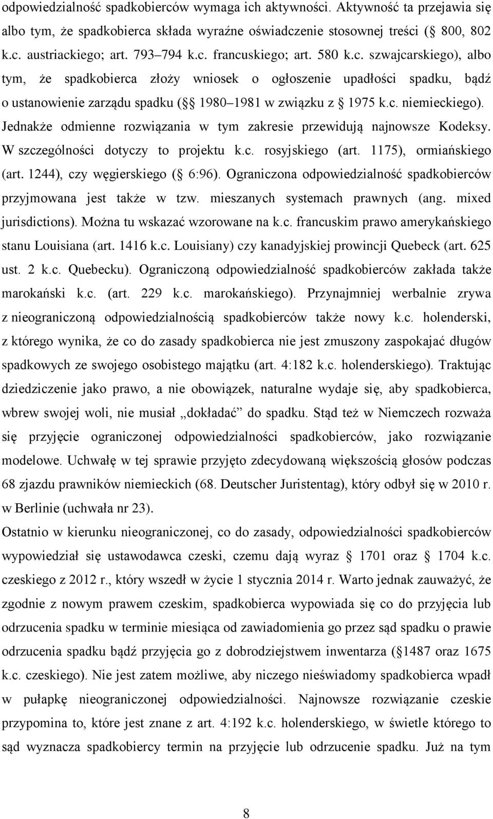 Jednakże odmienne rozwiązania w tym zakresie przewidują najnowsze Kodeksy. W szczególności dotyczy to projektu k.c. rosyjskiego (art. 1175), ormiańskiego (art. 1244), czy węgierskiego ( 6:96).