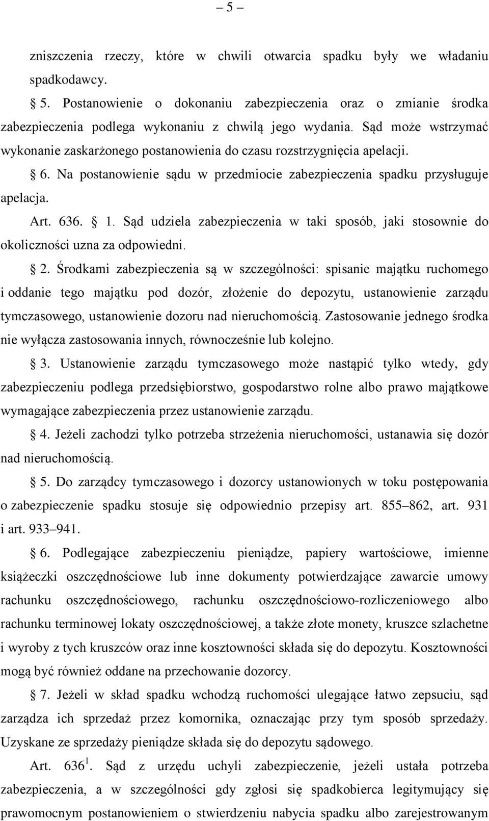 Sąd może wstrzymać wykonanie zaskarżonego postanowienia do czasu rozstrzygnięcia apelacji. 6. Na postanowienie sądu w przedmiocie zabezpieczenia spadku przysługuje apelacja. Art. 636. 1.