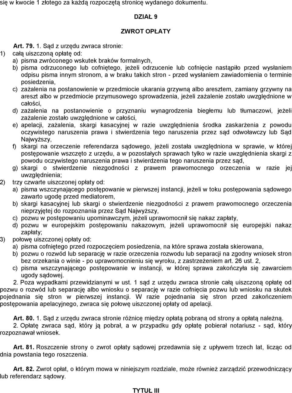 Sąd z urzędu zwraca stronie: 1) całą uiszczoną opłatę od: a) pisma zwróconego wskutek braków formalnych, b) pisma odrzuconego lub cofniętego, jeżeli odrzucenie lub cofnięcie nastąpiło przed wysłaniem