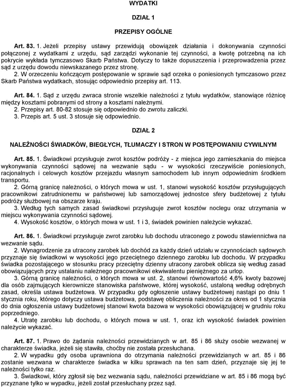 Jeżeli przepisy ustawy przewidują obowiązek działania i dokonywania czynności połączonej z wydatkami z urzędu, sąd zarządzi wykonanie tej czynności, a kwotę potrzebną na ich pokrycie wykłada