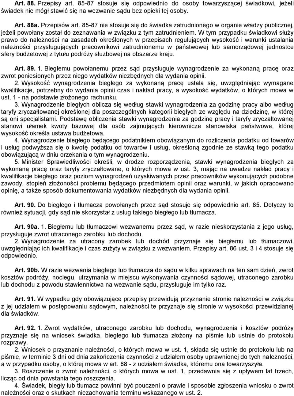 W tym przypadku świadkowi służy prawo do należności na zasadach określonych w przepisach regulujących wysokość i warunki ustalania należności przysługujących pracownikowi zatrudnionemu w państwowej