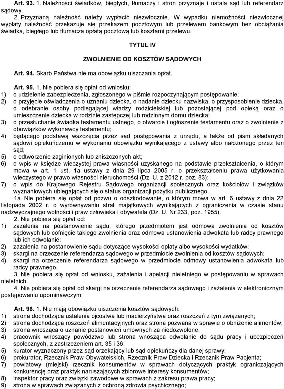 TYTUŁ IV ZWOLNIENIE OD KOSZTÓW SĄDOWYCH Art. 94. Skarb Państwa nie ma obowiązku uiszczania opłat. Art. 95. 1.