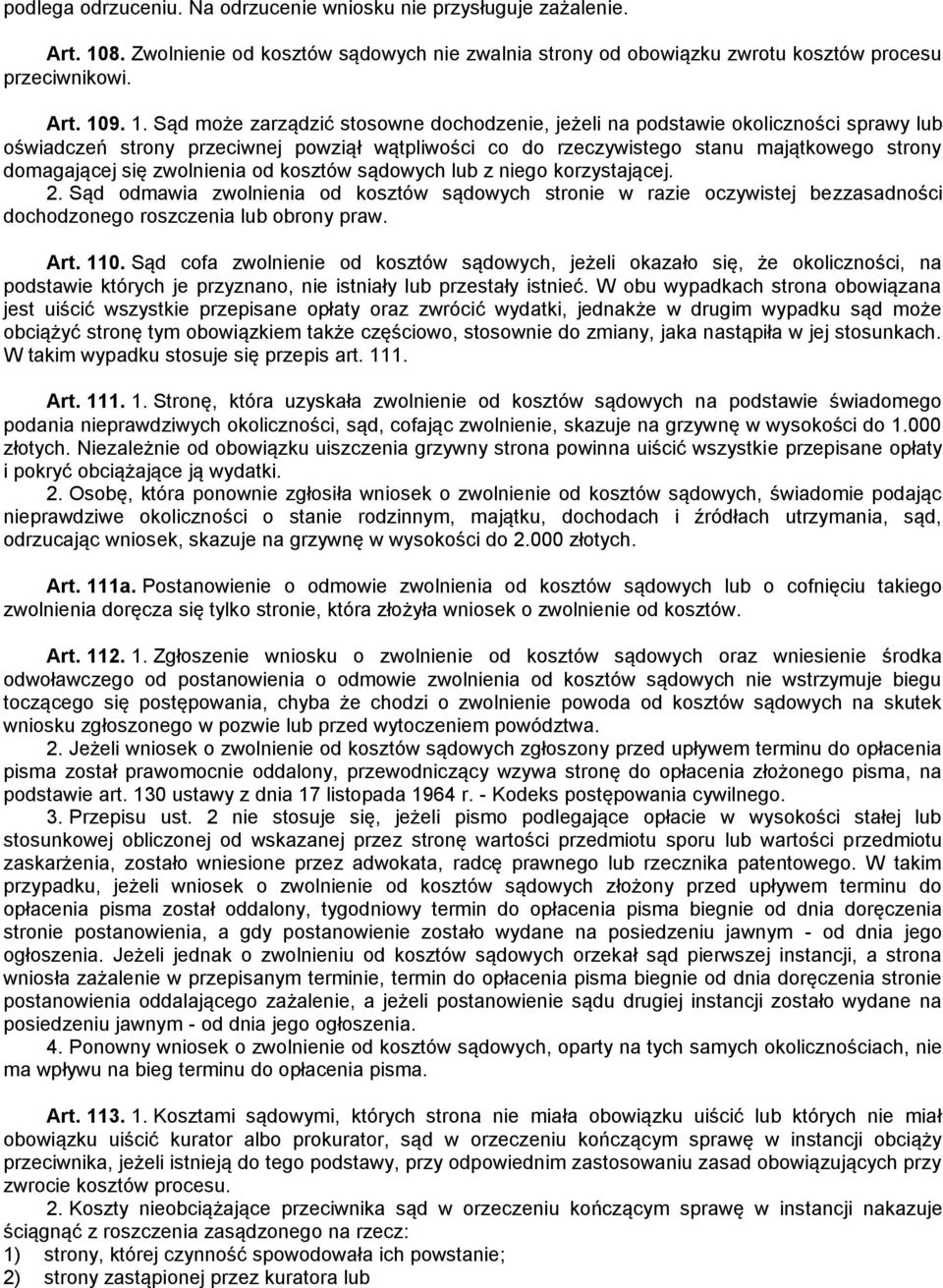 9. 1. Sąd może zarządzić stosowne dochodzenie, jeżeli na podstawie okoliczności sprawy lub oświadczeń strony przeciwnej powziął wątpliwości co do rzeczywistego stanu majątkowego strony domagającej