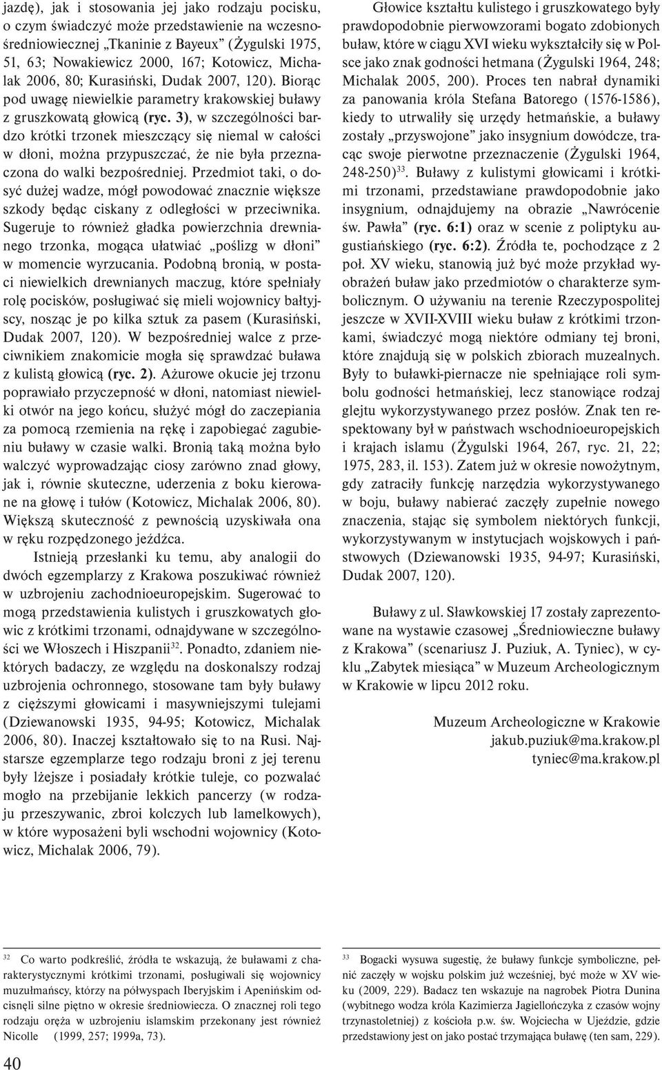 3), w szczególności bardzo krótki trzonek mieszczący się niemal w całości w dłoni, można przypuszczać, że nie była przeznaczona do walki bezpośredniej.