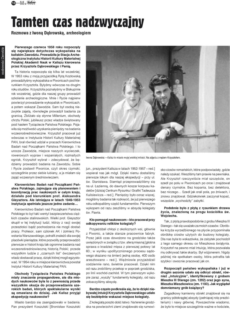 Ta historia rozpoczęła się kilka lat wcześniej. W 1953 roku z moją przyjaciółką Rytą Kozłowską prowadziłyśmy wykopaliska w Piwonicach pod kierunkiem Krzysztofa. Byłyśmy wówczas na drugim roku studiów.