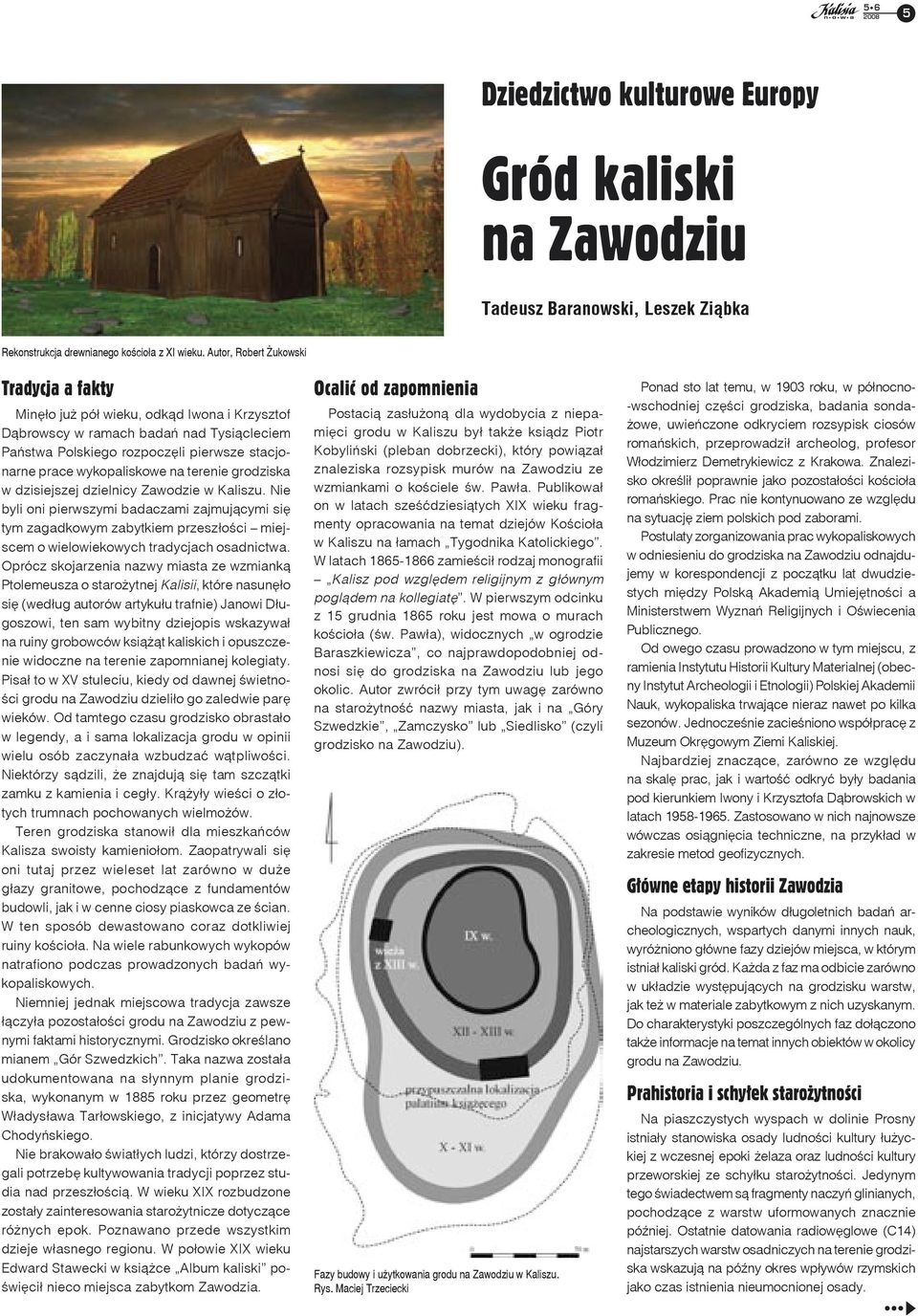 na terenie grodziska w dzisiejszej dzielnicy Zawodzie w Kaliszu. Nie byli oni pierwszymi badaczami zajmującymi się tym zagadkowym zabytkiem przeszłości miejscem o wielowiekowych tradycjach osadnictwa.