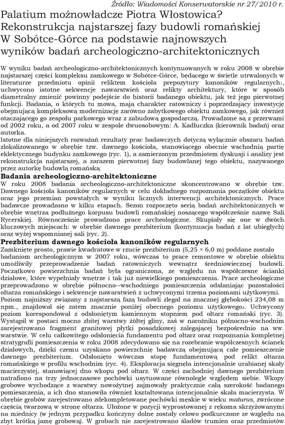 kontynuowanych w roku 2008 w obrębie najstarszej części kompleksu zamkowego w Sobótce-Górce, będącego w świetle utrwalonych w literaturze przedmiotu opinii reliktem kościoła prepozytury kanoników