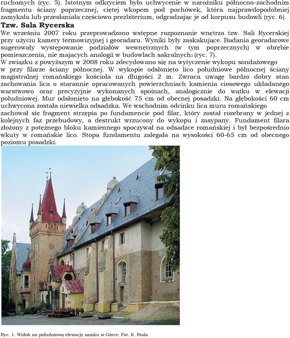 odgradzając je od korpusu budowli (ryc. 6). Tzw. Sala Rycerska We wrześniu 2007 roku przeprowadzono wstępne rozpoznanie wnętrza tzw. Sali Rycerskiej przy użyciu kamery termowizyjnej i georadaru.