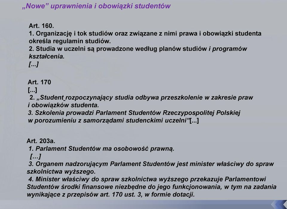 Szkolenia prowadzi Parlament Studentów Rzeczypospolitej Polskiej w porozumieniu z samorządami studenckimi uczelni [...] Art. 203a. 1. Parlament Studentów ma osobowość prawną. [ ] 3.