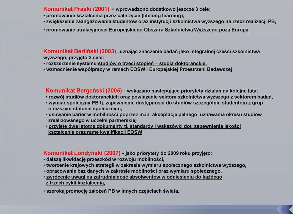 wyższego, przyjęto 2 cele: rozszerzenie systemu studiów o trzeci stopień studia doktoranckie, wzmocnienie współpracy w ramach EOSW i Europejskiej Przestrzeni Badawczej Komunikat Bergeński (2005) -