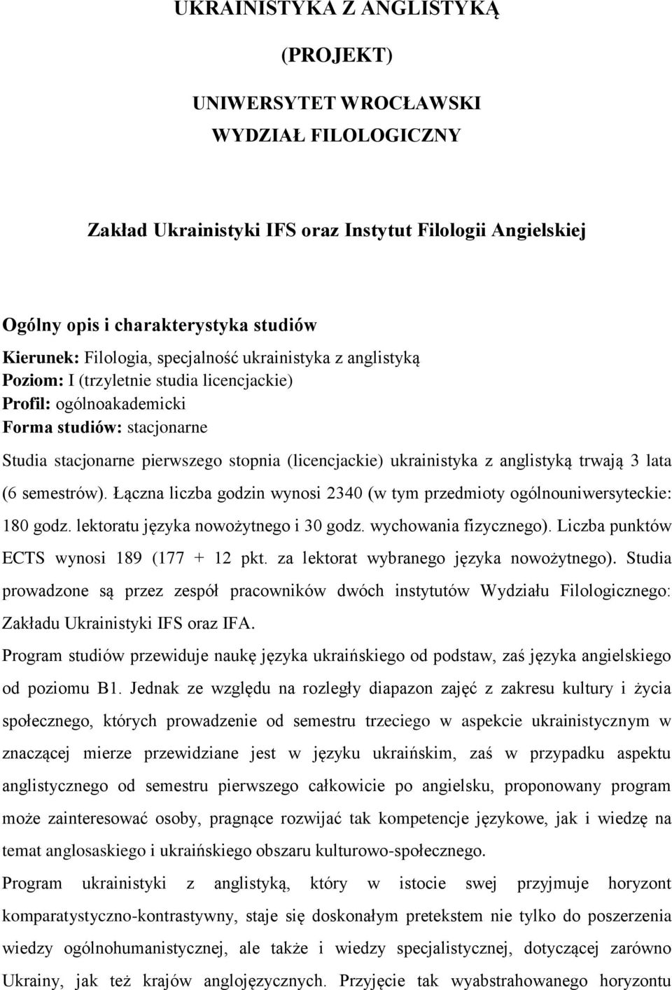 anglistyką trwają 3 lata (6 semestrów). Łączna liczba wynosi 2340 (w tym przedmioty ogólnouniwersyteckie: 180 godz. lektoratu języka nowożytnego i 30 godz. wychowania fizycznego).