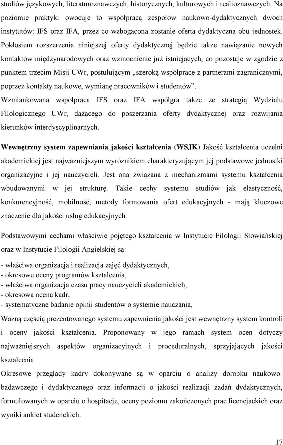 Pokłosiem rozszerzenia niniejszej oferty dydaktycznej będzie także nawiązanie nowych kontaktów międzynarodowych oraz wzmocnienie już istniejących, co pozostaje w zgodzie z punktem trzecim Misji UWr,