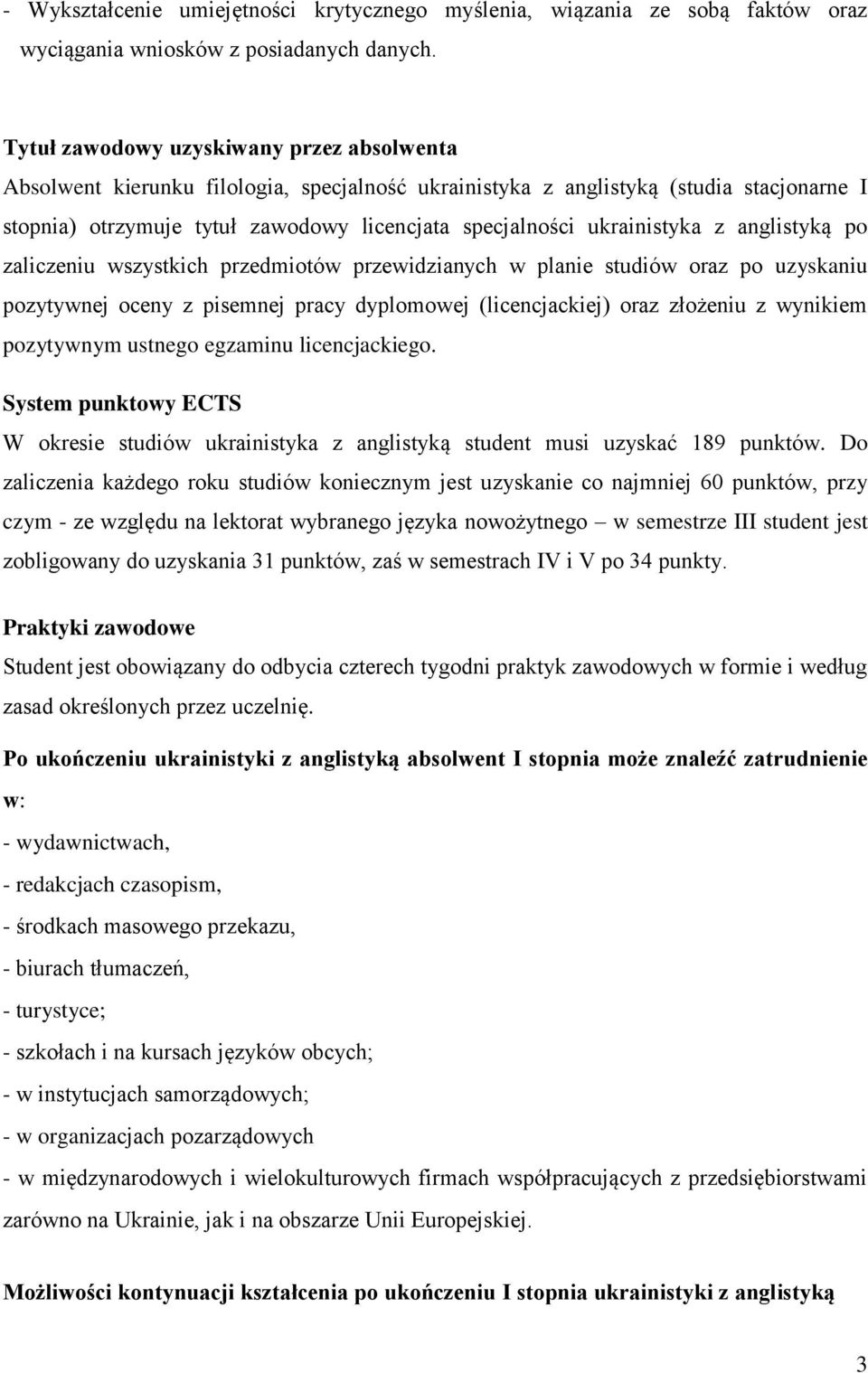 ukrainistyka z anglistyką po zaliczeniu wszystkich przedmiotów przewidzianych w planie studiów oraz po uzyskaniu pozytywnej oceny z pisemnej pracy dyplomowej (licencjackiej) oraz złożeniu z wynikiem