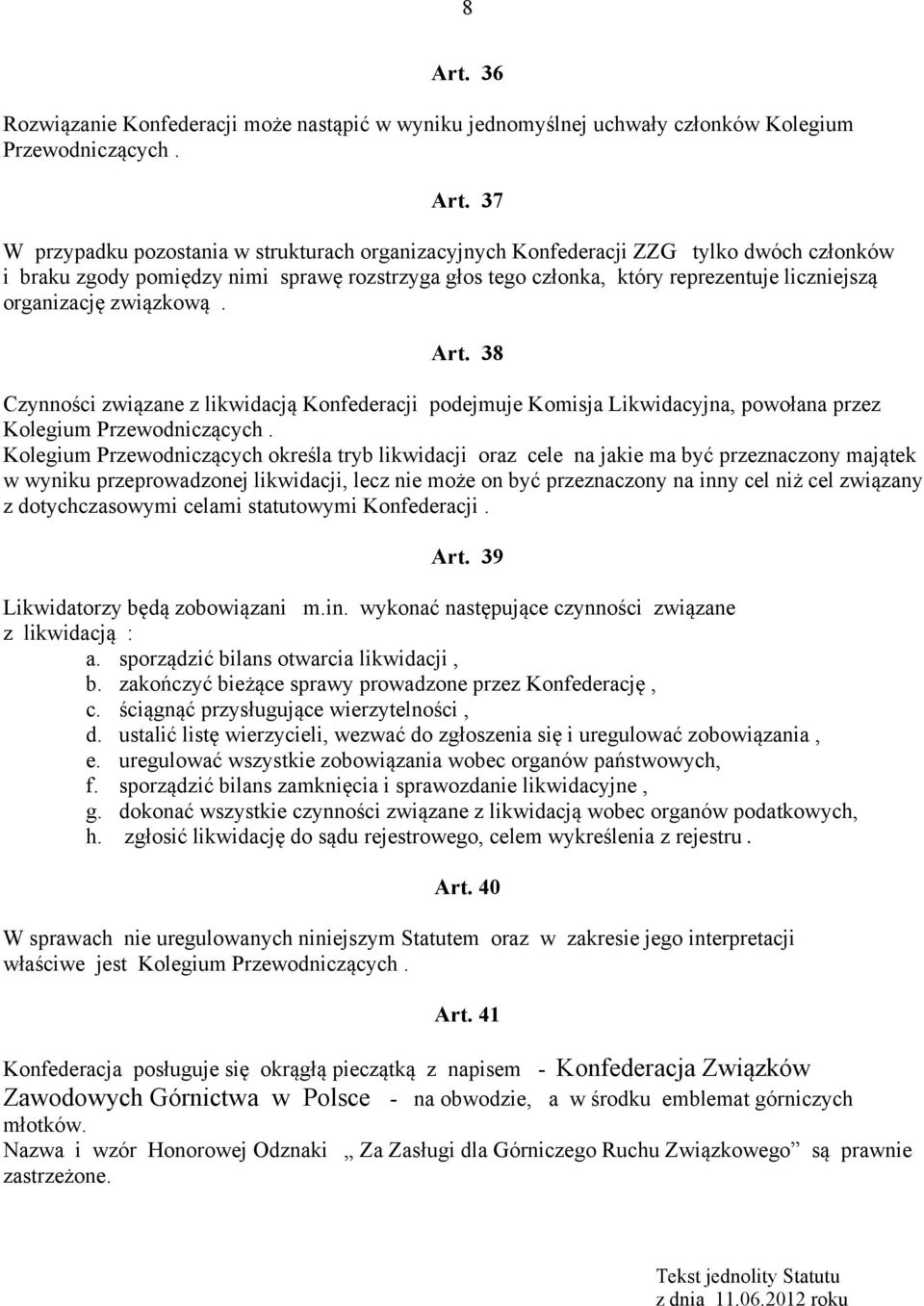 37 W przypadku pozostania w strukturach organizacyjnych Konfederacji ZZG tylko dwóch członków i braku zgody pomiędzy nimi sprawę rozstrzyga głos tego członka, który reprezentuje liczniejszą