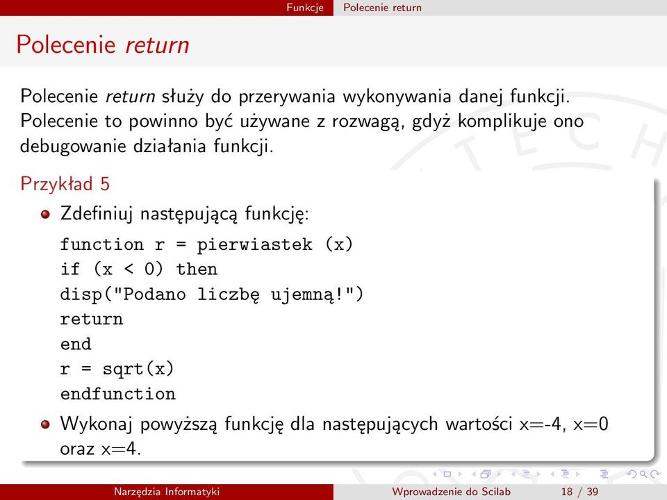 Przykład 5 Zdefiniuj następującą funkcję: function r = pierwiastek (x) if (x < 0) then disp("podano liczbę ujemną!