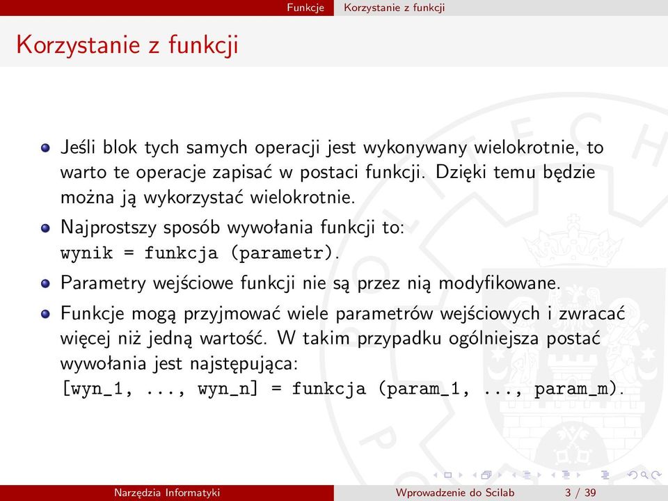 Parametry wejściowe funkcji nie są przez nią modyfikowane. Funkcje mogą przyjmować wiele parametrów wejściowych i zwracać więcej niż jedną wartość.