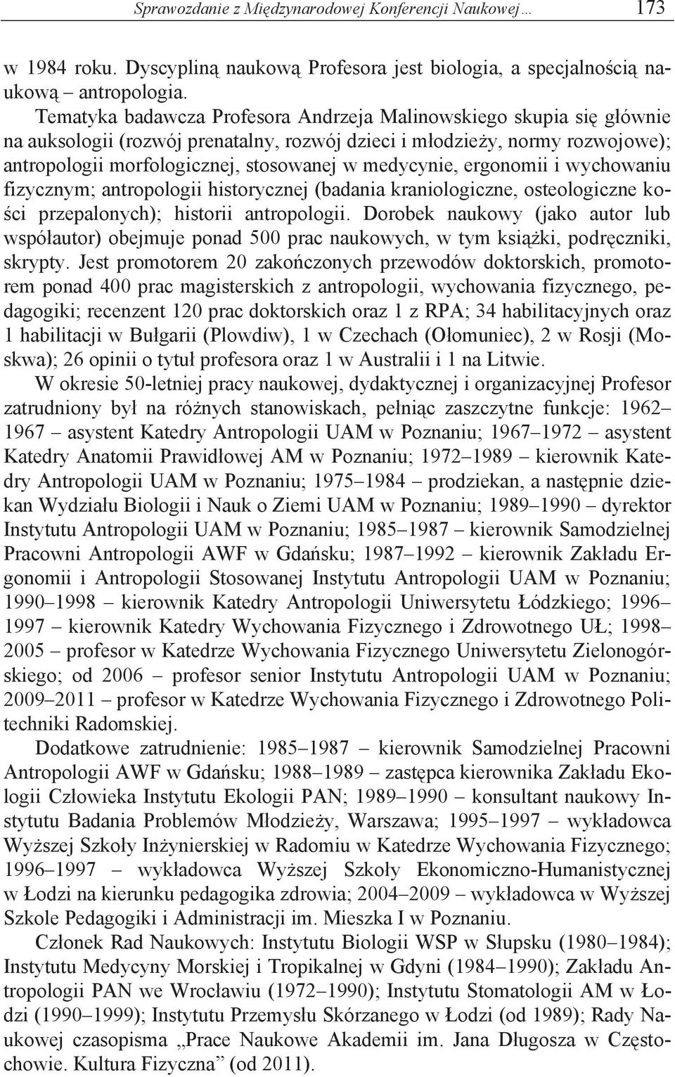medycynie, ergonomii i wychowaniu fizycznym; antropologii historycznej (badania kraniologiczne, osteologiczne kości przepalonych); historii antropologii.