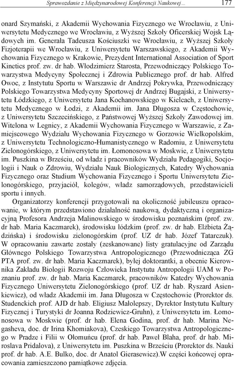Generała Tadeusza Kościuszki we Wrocławiu, z Wyższej Szkoły Fizjoterapii we Wrocławiu, z Uniwersytetu Warszawskiego, z Akademii Wychowania Fizycznego w Krakowie, Prezydent International Association