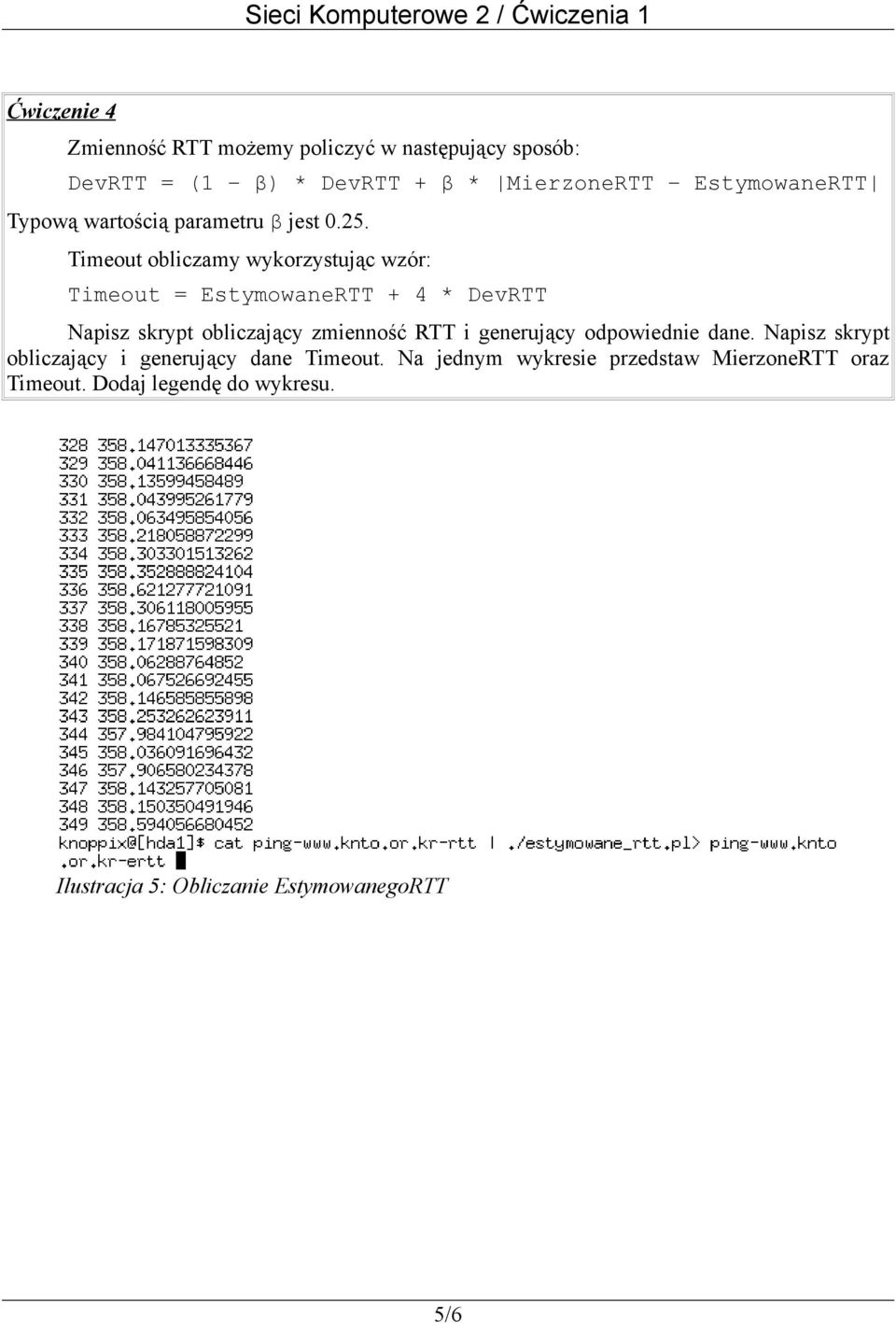 Timeout obliczamy wykorzystując wzór: Timeout = EstymowaneRTT + 4 * DevRTT Napisz skrypt obliczający zmienność RTT i