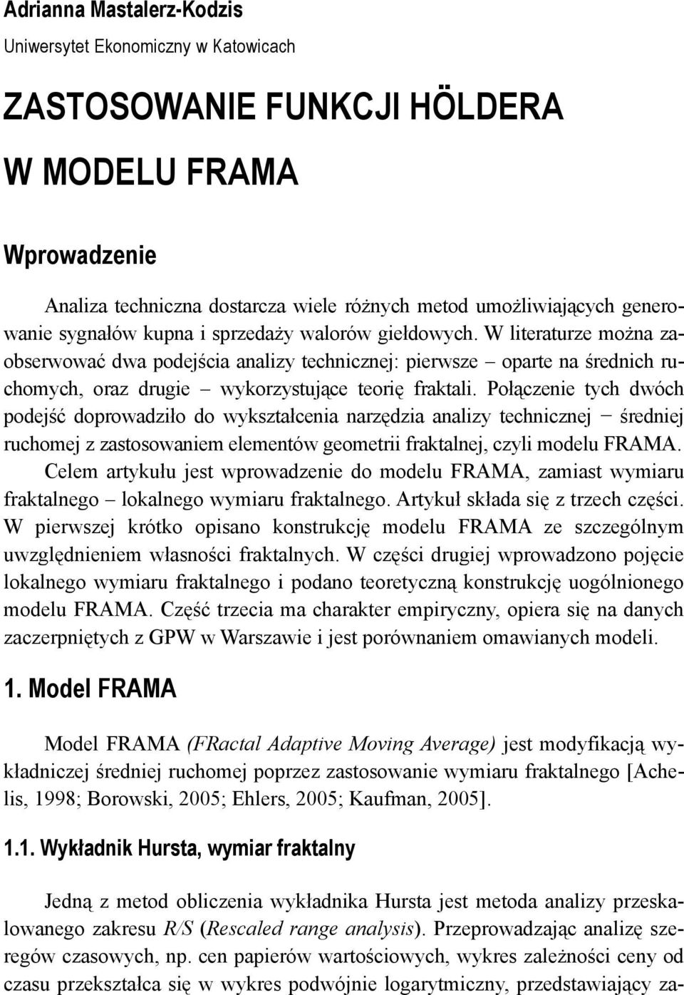 Połączenie tych dwóch podejść doprowadziło do wykształcenia narzędzia analizy technicznej średniej ruchomej z zastosowaniem elementów geometrii fraktalnej, czyli modelu FRAMA.